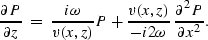 \begin{displaymath}
\frac{\partial P}{\partial z}\;=\;
\frac{i\omega}{v(x,z)}P\,
+ \frac{v(x,z)}{-i2\omega}\,\frac{\partial^2 P}{\partial x^2}.\end{displaymath}