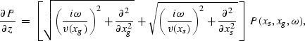 \begin{displaymath}
\frac{\partial P}{\partial z}\;=\;
\left[
\sqrt{
\left(\frac...
 ...ac{\partial^2}{\partial x_s^2}
}
\,\right]\,
P(x_s,x_g,\omega),\end{displaymath}
