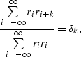 \begin{displaymath}
{ \sum\limits_{i=-\infty}^{\infty}{ r_{i} r_{i+k}} \over \sum\limits_{i=-\infty}^{\infty} { r_{i} r_{i} } }
=
\delta_k,\end{displaymath}