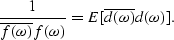 \begin{displaymath}
\frac{1}{\overline{f(\omega)} f(\omega)} = E[\overline{ d(\omega)} d(\omega)].\end{displaymath}