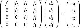 \begin{displaymath}
\left(
\begin{array}
{cccc}
f_1 & f_2 & f_3 & f_4 \\ 0 & f_1...
 ...egin{array}
{c}
 r_4 \\  r_3 \\  r_2 \\  r_1\end{array} \right)\end{displaymath}