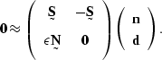 \begin{displaymath}
\sv 0 \approx
 \left(
\begin{array}
{cc}
 \st S & -\st S \\ ...
 ...
 \left(
\begin{array}
{c}
 \sv n \\  \sv d\end{array} \right).\end{displaymath}