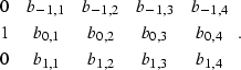 \begin{displaymath}
\begin{array}
{ccccc}
 0 & b_{-1,1} & b_{-1,2} & b_{-1,3} & ...
 ...0,4} \\  0 & b_{1,1} & b_{1,2} & b_{1,3} & b_{1,4} \end{array}.\end{displaymath}