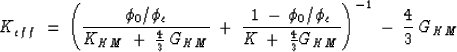 \begin{displaymath}
K_{eff} \: = \: { \left( {{\phi_0 /\phi_c} \over {K_{HM} \: ...
 ... \over 3} G_{HM} }} \right)}^{-1} \: - \: {4 \over 3} \: G_{HM}\end{displaymath}