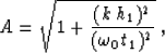 \begin{displaymath}
A=\sqrt{1+{(k\,h_1)^2 \over (\omega_0\,t_1)^2}}\;,\end{displaymath}
