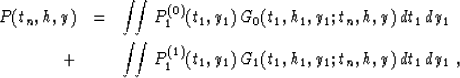 \begin{eqnarray}
P(t_n,h,y) & = &
\int\!\!\int P^{(0)}_1(t_1,y_1)\,G_0(t_1,h_1,y...
 ...\!\int P^{(1)}_1(t_1,y_1)\,G_1(t_1,h_1,y_1;t_n,h,y)\,dt_1\,dy_1\;,\end{eqnarray}