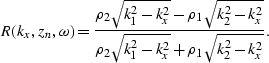 \begin{displaymath}
R(k_x,z_n,\omega) = {{\rho_2 \sqrt{k_1^2-k_x^2} - \rho_1 \sq...
 ...\over {\rho_2 \sqrt{k_1^2-k_x^2} + \rho_1 \sqrt{k_2^2-k_x^2}}}.\end{displaymath}