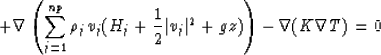 \begin{displaymath}
+ \nabla \left( \sum_{j=1}^{np} \rho_j v_j (H_j + {1 \over 2} \vert v_j\vert^2 + g z) \right) - \nabla (K \nabla T) = 0 \end{displaymath}