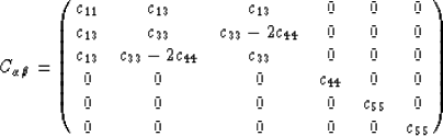 \begin{displaymath}
C_{
\alpha 
\beta }=
\left( {
\matrix{c_{11}&c_{13}&c_{13}&0...
 ..._{44}&0&0\cr 0&0&0&0&c_{55}&0\cr 0&0&0&0&0&c_{55}\cr }}
\right)\end{displaymath}