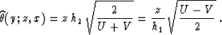 \begin{displaymath}
\widehat{\theta}(y;z,x) = {z \,h_2}\,\sqrt{2 \over {U+V}} = 
{z \over h_1}\,\sqrt{{U-V} \over 2}\;.\end{displaymath}