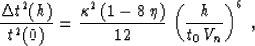 \begin{displaymath}
{{\Delta t^2(h)} \over t^2(0)} = 
{{\kappa^2\,(1 - 8\,\eta)} \over 12}\,
\left({h \over {t_0\,V_n}}\right)^6\;,\end{displaymath}