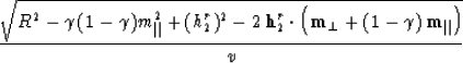 \begin{displaymath}
{\sqrt{R^2 - \gamma\,(1- \gamma) m_{\parallel}^2 +
(h_{2}^r)...
 ... m}_{\perp}+ (1 - \gamma)\,{\bf m}_{\parallel}\right)}
\over v}\end{displaymath}