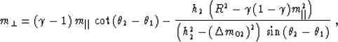 \begin{displaymath}
m_{\perp}=(\gamma -1)\,m_{\parallel}\,\cot{\left(\theta_2 - ...
 ...}\right)^2\right)\,
\sin{\left(\theta_2 - \theta_1\right)}}}\;,\end{displaymath}
