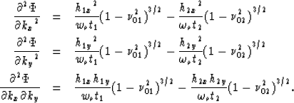 \begin{eqnarray}
\frac{\partial^2\Phi}{{\partial{k_x}}^2} & = & \frac{{h_{1x}}^2...
 ...^2)}^{3/2}-\frac{h_{2x}h_{2y}}{\omega_ot_2}{(1-\nu_{02}^2)}^{3/2}.\end{eqnarray}