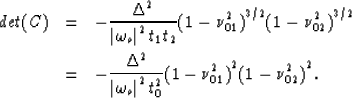 \begin{eqnarray}
det(C) & = & 
-\frac{\Delta^2}{\left\vert\omega_o\right\vert^2t...
 ...mega_o\right\vert^2t_0^2}{(1-\nu_{01}^2)}^{2}{(1-\nu_{02}^2)}^{2}.\end{eqnarray}