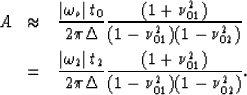 \begin{eqnarray}
A & \approx & 
\frac{\left\vert\omega_o\right\vert t_0}{2\pi\De...
 ...\pi\Delta}\frac{(1+\nu_{01}^2)}{{(1-\nu_{01}^2)}{(1-\nu_{02}^2)}}.\end{eqnarray}