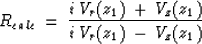 \begin{displaymath}
R_{calc} \: = \: {{i\: V_r(z_1) \: + \: V_z(z_1)}\over{i\: V_r(z_1) \: - \: V_z(z_1)}}\end{displaymath}