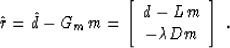 \begin{displaymath}
\hat{r} = \hat{d} - G_m m =
\left[\begin{array}
{c} d - L m\\  - \mbox{\unboldmath$\lambda$}D m \end{array}\right]\;.\end{displaymath}