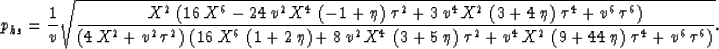 \begin{displaymath}
p_{hs} = \frac{1}{v} {\sqrt{{\frac{{X^2}\,\left( 16\,{X^6} -...
 ...\eta \right) \,{{\tau }^4} + 
 {v^6}\,{{\tau }^6} \right) }}}}.\end{displaymath}