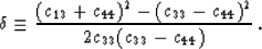 \begin{displaymath}
\delta \equiv \frac{(c_{13}+c_{44})^2 - (c_{33} - c_{44})^2}{ 2 c_{33} (c_{33} - c_{44})} \, .\end{displaymath}
