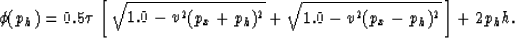 \begin{displaymath}
\phi(p_h)= 0.5 \tau \left[ \;
\sqrt{1.0 - v^2 (p_x+p_h)^2}+
\sqrt{1.0 - v^2 (p_x-p_h)^2} \; \right] + 2 p_h h.\end{displaymath}