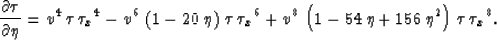 \begin{displaymath}
\frac{\partial \tau}{\partial \eta}={v^4}\,\tau \,{{{{\tau }...
 ...54\,\eta + 156\,{{\eta }^2} \right) \,\tau \,{{{{\tau }_x}}^8}.\end{displaymath}