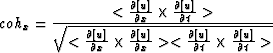 \begin{displaymath}
coh_x = \frac{<\frac{\partial [u]}{\partial x}\times\frac{\p...
 ...tial [u]}{\partial t}\times\frac{\partial [u]}{\partial t}\gt}}\end{displaymath}