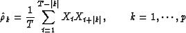 \begin{displaymath}
\hat \rho_k = \frac{1}{T} \sum_{t=1}^{T-\vert k\vert} X_t X_{t+\vert k\vert}, \qquad k =
1, \cdots, p\end{displaymath}