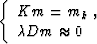 \begin{displaymath}
\left\{\begin{array}
{l}
K m = m_k\;, \\ \lambda D m \approx 0\end{array}\right.\end{displaymath}