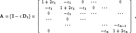 \begin{displaymath}
 \bold{A} = \left(\bold{I} -c\,\bold{D}_2\right) =
 \left[\b...
 ..._{n-1} \\  0 & & & & -c_{n} & 1 + 2c_{n}
 \end{array}\right]\;,\end{displaymath}