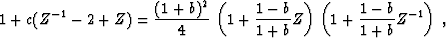 \begin{displaymath}
 1 + c (Z^{-1} - 2 + Z) = \frac{(1+b)^2}{4}\, \left(1 + \frac{1-b}{1+b} Z\right)
 \,\left(1 + \frac{1-b}{1+b} Z^{-1}\right)\;,\end{displaymath}