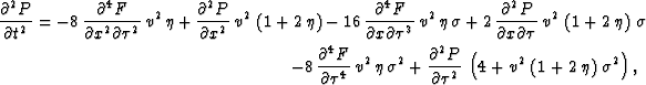 \begin{eqnarray}
\frac{\partial^2 P}{\partial t^2} =-8\,\frac{\partial^4 F}{\par...
 ... 
{v^2}\,\left( 1 + 2\,\eta \right) \,{{\sigma }^2} \right),\,\,\,\end{eqnarray}