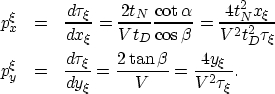 \begin{eqnarray}
p^{{\rm \xi}}_x & = & \frac{d\tau_\xi}{dx_\xi} = \frac{2t_{N}}{...
 ...xi}{dy_\xi} = \frac{2\tan \beta}{V} = \frac{4y_\xi}{V^2\tau_\xi}. \end{eqnarray}
