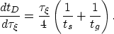 \begin{displaymath}
\frac{dt_{D}}{d\tau_\xi} = \frac{\tau_\xi}{4}\left(\frac{1}{t_s}+\frac{1}{t_g}\right).\end{displaymath}