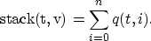 \begin{displaymath}
{\rm stack(t,v)} = \sum_{i=0}^n q(t,i) .\end{displaymath}