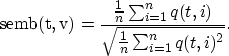 \begin{displaymath}
{\rm semb(t,v)} = {{1\over n}\sum_{i=1}^n q(t,i) \over
\sqrt{ {1\over n} \sum_{i=1}^n q(t,i)^2}}.\end{displaymath}