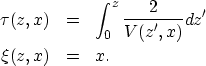 \begin{eqnarray}
\tau(z,x) &=& \int_0^z {2\over V(z',x)} dz' \nonumber \\ \xi(z,x) &=& x .\end{eqnarray}