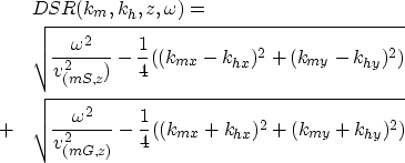 \begin{eqnarray}
&&DSR(k_{m},k_{h},z,\omega) = \nonumber \\  && \sqrt{\frac{\ome...
 ...{v_{(mG,z)}^2} - \frac{1}{4}((k_{mx}+k_{hx})^2+(k_{my}+k_{hy})^2)}\end{eqnarray}