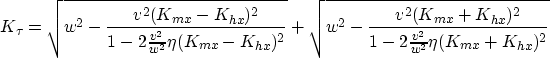 \begin{displaymath}
K_{\tau}= \sqrt{w^2
-\frac{v^2(K_{mx}-K_{hx})^2}{1-2\frac{v^...
 ...v^2(K_{mx}+K_{hx})^2}{1-2\frac{v^2}{w^2}\eta(K_{mx}+K_{hx})^2}}\end{displaymath}