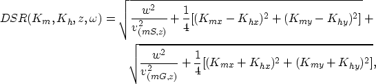 \begin{eqnarray}
DSR(K_{m},K_{h},z,\omega)=\sqrt{\frac{w^2}{v_{(mS,z)}^2} +
\fra...
 ...v_{(mG,z)}^2} +
\frac{1}{4}[(K_{mx}+K_{hx})^2+(K_{my}+K_{hy})^2]},\end{eqnarray}