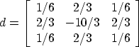 \begin{displaymath}
d = \left[ \begin{array}
{ccc}
1/6 & 2/3 & 1/6 \\  2/3 & -10/3 & 2/3\\  1/6 & 2/3 & 1/6\end{array} \right]\end{displaymath}