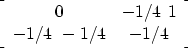 \begin{displaymath}
\left[
 \begin{array}
{cc}
 0 & -1/4 \
 1 & -1/4 \
 -1/4 & -1/4
 \end{array} \right]\end{displaymath}