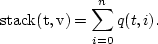 \begin{displaymath}
{\rm stack(t,v)} = \sum_{i=0}^n q(t,i) .\end{displaymath}