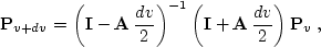 \begin{displaymath}
 \bold{P}_{v+dv} = \left(\bold{I} - \bold{A}\,\frac{dv}{2}\r...
 ... \left(\bold{I} + \bold{A}\,\frac{dv}{2}\right) \bold{P}_v\;,
 \end{displaymath}
