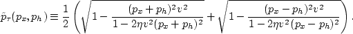 \begin{displaymath}
{\tilde{p}_{\tau}(p_x,p_h)} \equiv
\frac{1}{2} \left(\sqrt{1...
 ...rt{1-\frac{(p_x-p_h)^2 v^2}{1-2 \eta v^2 (p_x-p_h)^2}} \right).\end{displaymath}