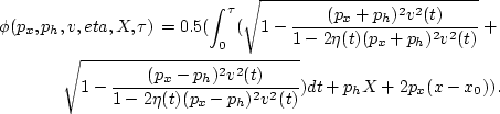 \begin{eqnarray}
\phi(p_x,p_h,v,eta,X,\tau) = 0.5 (\int_0^{\tau} 
(\sqrt{1-\frac...
 ...(t)}{1-2 \eta(t) (p_x-p_h)^2 v^2(t)}}) dt + p_h X +2 p_x (x-x_0)).\end{eqnarray}