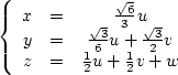 \begin{displaymath}
\left\{ \begin{array}
{ccc}
 x & = & \frac{\sqrt{6}}{3}u \\ ...
 ... z & = & \frac{1}{2}u + \frac{1}{2}v + w 
 \end{array} \right .\end{displaymath}
