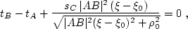 \begin{displaymath}
 t_B - t_A + \frac{s_C\,\vert AB\vert^2\,(\xi-\xi_0)}
 {\sqrt{\vert AB\vert^2 (\xi-\xi_0)^2 + \rho_0^2}} = 0\;,\end{displaymath}