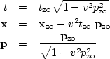 \begin{eqnarray}
t & = & t_{\rm zo} \sqrt{1-v^2 p_{\rm zo}^2} \\ {\bf x} & = & {...
 ... {\bf p} & = & \frac{{\bf p}_{\rm zo}}{\sqrt{1-v^2 p_{\rm zo}^2}} \end{eqnarray}
