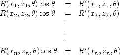 \begin{displaymath}
\begin{array}
{lll}
 R(x_1,z_1,\theta) \cos{\theta} & = & R^...
 ...eta) \cos{\theta} &=& R^{\prime}(x_n,z_n,\theta) \\ \end{array}\end{displaymath}